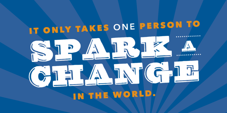 It only takes one person to spark a change in the world