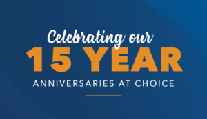 Celebrating our 15 year anniversaries at choice