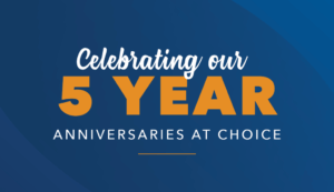 Celebrating our 5 year Anniversaries at Choice Banner