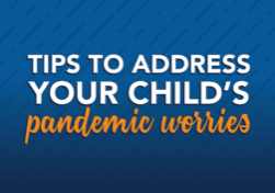 Tips to address your child's pandemic worries